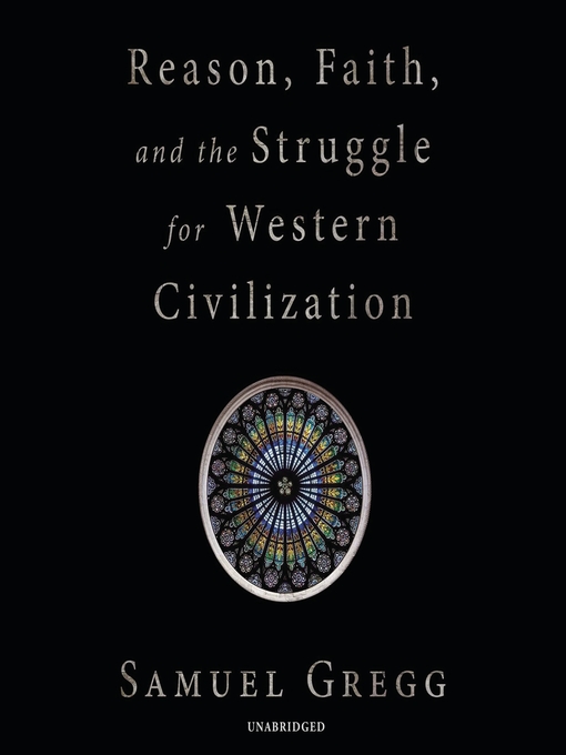 Title details for Reason, Faith, and the Struggle for Western Civilization by Samuel Gregg - Wait list